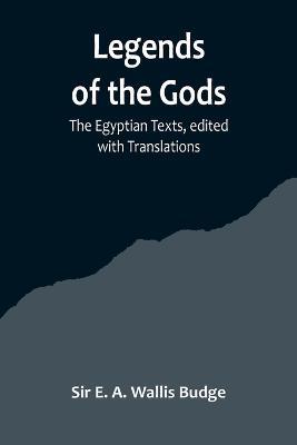 Legends of the Gods;The Egyptian Texts, edited with Translations - E a Wallis Budge - cover