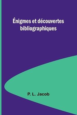?nigmes et d?couvertes bibliographiques - P L Jacob - cover