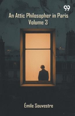 An Attic Philosopher In Paris: Volume 3 - Emile Souvestre - cover