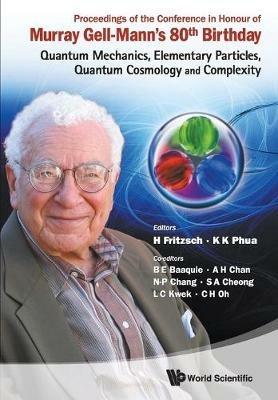 Proceedings Of The Conference In Honour Of Murray Gell-mann's 80th Birthday: Quantum Mechanics, Elementary Particles, Quantum Cosmology And Complexity - cover