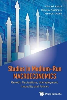 Studies In Medium-run Macroeconomics: Growth, Fluctuations, Unemployment, Inequality And Policies - cover
