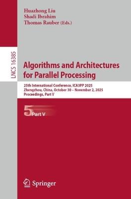 Algorithms and Architectures for Parallel Processing: 25th International Conference, ICA3PP 2025, Zhengzhou, China, October 30 – November 2, 2025, Proceedings, Part V - cover