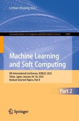 Machine Learning and Soft Computing: 9th International Conference, ICMLSC 2025, Tokyo, Japan, January 24–26, 2025, Revised Selected Papers, Part II - cover