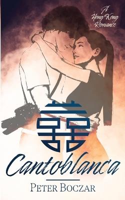 Cantoblanca: A Hong Kong Romance - Peter Boczar - cover