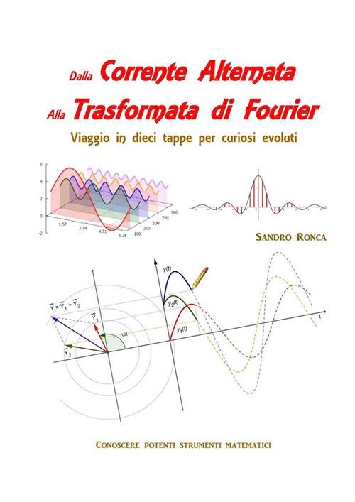 Dalla corrente alternata alla trasformata di Fourier. Viaggio in dieci tappe per curiosi evoluti - Sandro Ronca - ebook