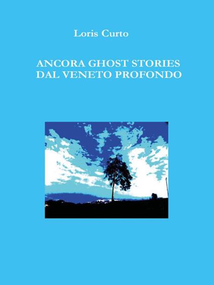 Ancora ghost stories dal Veneto profondo - Loris Curto - ebook