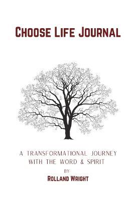 Choose Life Journal: A Transformational Journey with the Word & Spirit - Rolland Wright - cover