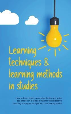 Learning Techniques & Learning Methods in Studies: How to Learn Faster, Remember Better and Write top Grades in a Relaxed Manner with Effective Learning Strategies and Perfect Time Management - Lukas Glaser - cover