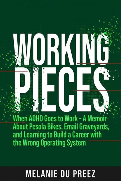 Working Pieces: When ADHD Goes to Work: A Memoir About Pesola Bikes, Email Graveyards, and Learning to Build a Career with the Wrong Operating System