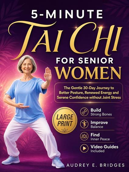 5-Minute Tai Chi For Senior Women: The Gentle 30-Day Journey to Better Posture, Renewed Energy and Serene Confidence without Joint Stress: Build Strong Bones, Improve Balance and Find Inner Peace