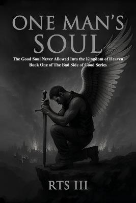 One Man's Soul: The Good Soul Never Allowed Into The Kingdom of Heaven - Rts III - cover