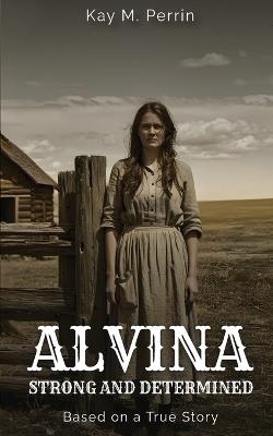 Alvina: Strong and Determined - Kay Marie Perrin - cover