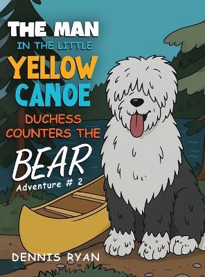 The Man in the Little Yellow Canoe: Duchess Counters The Bear - Dennis Ryan - cover