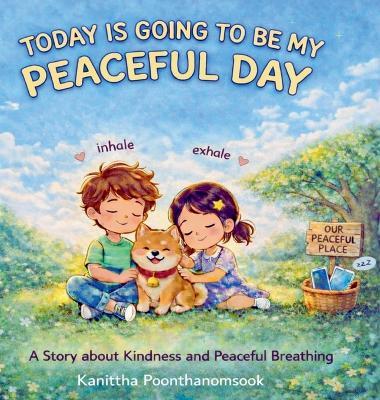 Today Is Going to Be My Peaceful Day: A Story About Kindness, Mindfulness, and Peaceful Breathing - Kanittha Poonthanomsook - cover