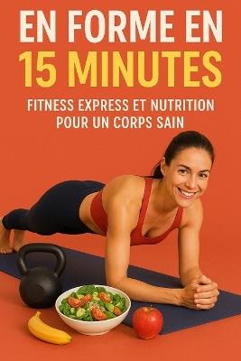 En Forme En 15 Minutes: Fitness Express et Nutrition pour un Corps Sain - Clara Morel - cover