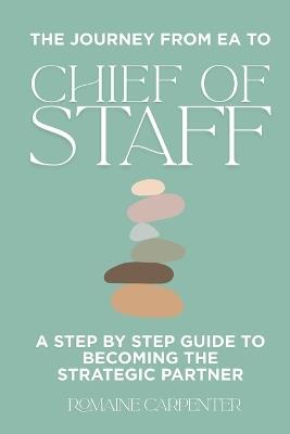 The Journey from EA to Chief of Staff: A Step by Step Guide to Becoming the Strategic Partner - Romaine Carpenter - cover
