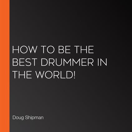 How to Be the Best Drummer in the World!