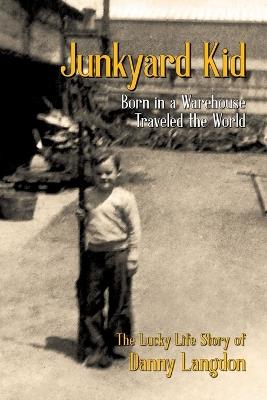 Junkyard Kid: Born in a Warehouse-Traveled the World - Danny Langdon - cover